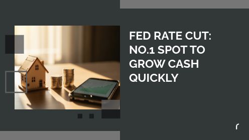 Fed Rate Cut: No.1 Spot to Grow Cash Quickly | A Real Estate Professional serving Silicon Valley since 1993